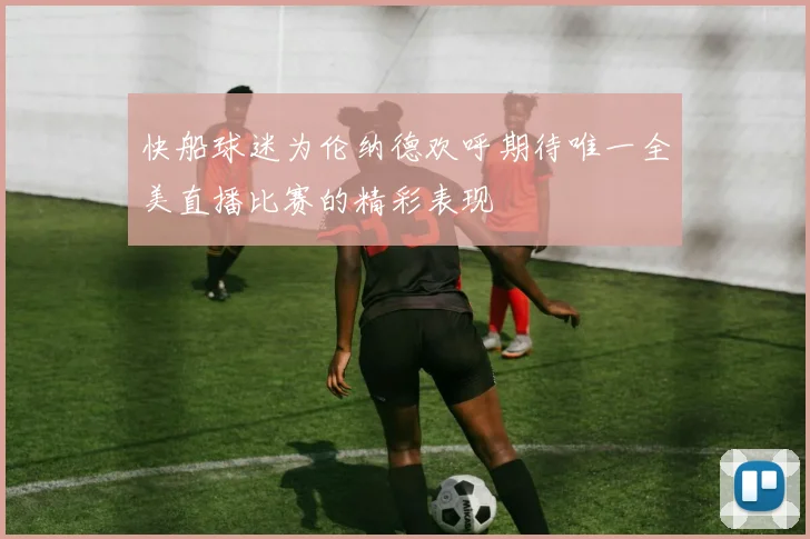 快船球迷为伦纳德欢呼期待唯一全美直播比赛的精彩表现